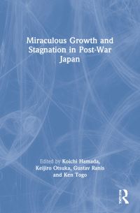 Book Cover for Miraculous Growth and Stagnation in Post-War Japan by Koichi Hamada, Keijiro Otsuka, Gustav Ranis, Ken Togo