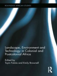 Book Cover for Landscape, Environment and Technology in Colonial and Postcolonial Africa by Toyin Falola, Emily Brownell