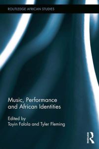 Book Cover for Music, Performance and African Identities by Toyin Falola, Tyler Fleming