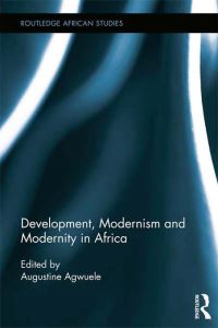Book Cover for Development, Modernism and Modernity in Africa by Augustine Agwuele