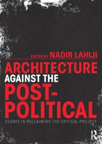 Book Cover for Architecture Against the Post-Political by Nadir Lahiji