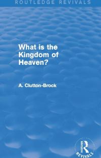 Book Cover for What Is the Kingdom of Heaven? by A CluttonBrock