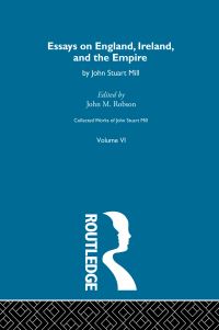 Book Cover for Collected Works of John Stuart Mill. Volume VI Essays on England, Ireland and the Empire by John Stuart Mill