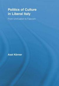 Book Cover for The Politics of Culture in Liberal Italy by Axel Körner
