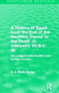 Book Cover for A History of Egypt from the End of the Neolithic Period to the Death of Cleopatra VII B.C. 30. Volume 1 Egypt in the Neolithic and Archaic Periods by E A Wallis Budge