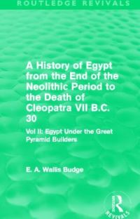 Book Cover for A History of Egypt from the End of the Neolithic Period to the Death of Cleopatra VII B.C. 30. Volume 2 Egypt Under the Great Pyramid Builders by E A Wallis Budge