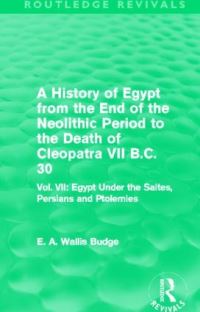 Book Cover for A History of Egypt from the End of the Neolithic Period to the Death of Cleopatra VII B.C. 30 (Routledge Revivals) by E A Budge