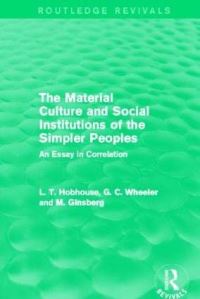 Book Cover for The Material Culture and Social Institutions of the Simpler Peoples (Routledge Revivals) by L T Hobhouse, G C Wheeler, M Ginsberg