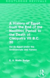 Book Cover for A History of Egypt from the End of the Neolithic Period to the Death of Cleopatra VII B.C. 30. Volume 3 Egypt Under the Amenemhats and Hyksos by E A Wallis Budge