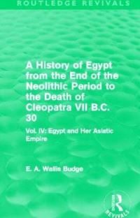 Book Cover for A History of Egypt from the End of the Neolithic Period to the Death of Cleopatra VII B.C. 30. Volume 4 Egypt and Her Asiatic Empire by E A Wallis Budge