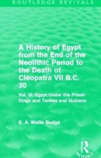 Book Cover for A History of Egypt from the End of the Neolithic Period to the Death of Cleopatra VII B.C. 30. Volume 6 Egypt Under the Priest-Kings and Tanites and Nubians by E A Wallis Budge