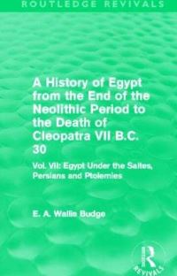 Book Cover for A History of Egypt from the End of the Neolithic Period to the Death of Cleopatra VII B.C. 30. Volume 7 Egypt Under the Saites, Persians and Ptolemies by E A Wallis Budge