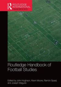 Book Cover for Routledge Handbook of Football Studies by John Hughson, Joseph A Maguire, Kevin Moore, R F J Spaaij