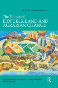 Book Cover for The Politics of Biofuels, Land and Agrarian Change by Saturnino M Borras, Philip McMichael, Ian Scoones
