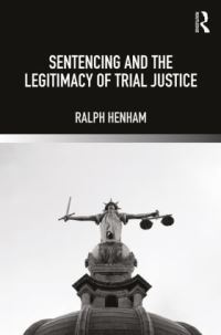 Book Cover for Sentencing and the Legitimacy of Trial Justice by Ralph J Henham