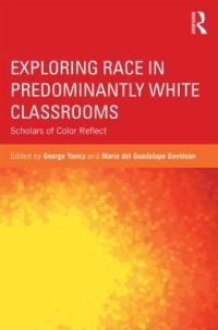 Book Cover for Exploring Race in Predominantly White Classrooms by George Yancy, Maria del Guadalupe Davidson