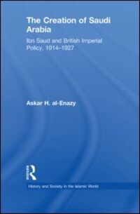 Book Cover for The Creation of Saudi Arabia by Askar H AlEnazy