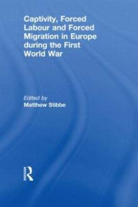 Book Cover for Captivity, Forced Labour and Forced Migration in Europe During the First World War by Matthew Stibbe