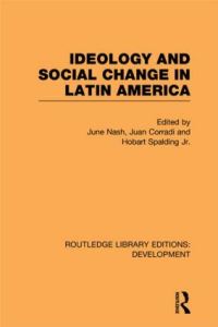Book Cover for Ideology and Social Change in Latin America by June C Nash, Juan E Corradi, Hobart Spalding