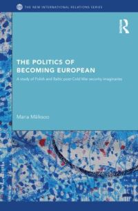 Book Cover for The Politics of Becoming European by Maria Mälksoo