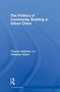Book Cover for The Politics of Community Building in Urban China by Thomas Heberer, Christian Göbel