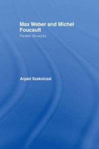 Book Cover for Max Weber and Michel Foucault by Árpád Szakolczai