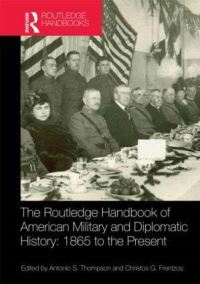 Book Cover for The Routledge Handbook of American Military and Diplomatic History, 1865 to the Present by Antonio S Thompson, Christos G Frentzos
