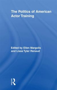 Book Cover for The Politics of American Actor Training by Ellen Margolis, Lissa Tyler Renaud