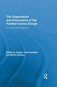 Book Cover for The Organisation and Governance of Top Football Across Europe by Hallgeir Molde University College Norway Gammelsaeter, Benoit Coventry Business School UK Senaux