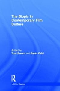 Book Cover for The Biopic in Contemporary Film Culture by Tom Brown, Belén Vidal