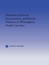 Book Cover for Narrative, Political Unconscious, and Racial Violence in Wilmington, North Carolina by Leslie H Hossfeld
