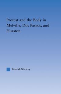 Book Cover for Protest and the Body in Melville, Dos Passos, and Hurston by Tom McGlamery
