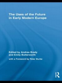 Book Cover for The Uses of the Future in Early Modern Europe by Andrea Brady, Emily Butterworth