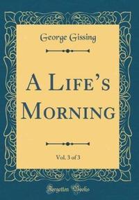 Book Cover for A Life's Morning, Vol. 3 of 3 (Classic Reprint) by George Gissing