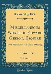 Book Cover for Miscellaneous Works of Edward Gibbon, Esquire, Vol. 1 of 2 by Edward Gibbon