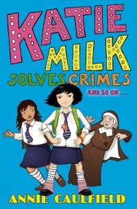 Book Cover for Katie Milk Solves Crimes and So on - by Annie Caulfield