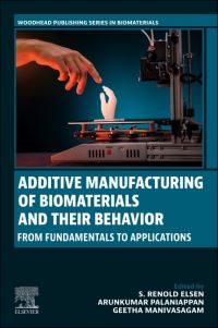 Book Cover for Additive Manufacturing of Biomaterials and Their Behavior by S Renold Elsen, Arunkumar Palaniappan, Geetha Manivasagam