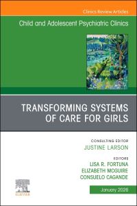 Book Cover for Transforming Systems of Care for Girls, An Issue of Child and Adolescent Psychiatric Clinics of North America by Consuelo C Cagande, Lisa R Fortuna, Elizabeth McGuire