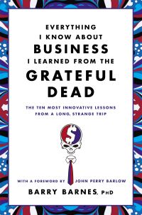 Book Cover for Everything I Know About Business I Learned from the Grateful Dead by Barry Barnes