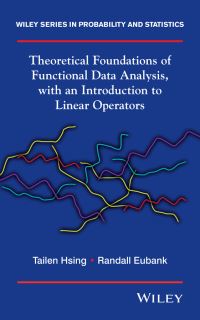 Book Cover for Theoretical Foundations of Functional Data Analysis, With an Introduction to Linear Operators by Tailen Hsing, Randall L. Eubank
