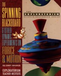 Book Cover for The Spinning Blackboard and Other Dynamic Experiments on Force and Motion by Paul Doherty, Don Rathjen, Calif Exploratorium Teacher Institute San Francisco
