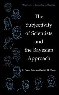 Book Cover for The Subjectivity of Scientists and the Bayesian Approach by S. James Press, Judith M. Tanur