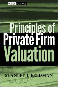 Book Cover for Principles of Private Firm Valuation by Stanley J. Feldman