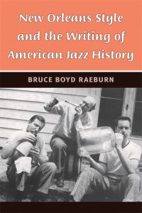 Book Cover for New Orleans Style and the Writing of American Jazz History by Bruce Boyd Raeburn