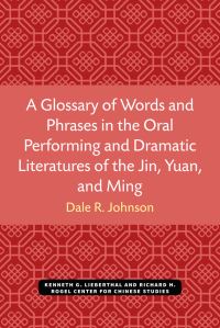 Book Cover for A Glossary of Words and Phrases in the Oral Performing and Dramatic Literatures of the Jin, Yuan, and Ming by Dale R Johnson