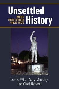 Book Cover for Unsettled History by Leslie Witz, Gary Minkley, Ciraj Rassool