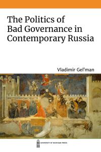 Book Cover for The Politics of Bad Governance in Contemporary Russia by Vladimir Gelman