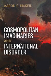 Book Cover for Cosmopolitan Imaginaries and International Disorder by Aaron C McKeil