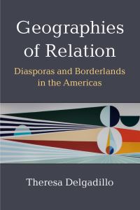 Book Cover for Geographies of Relation by Theresa Delgadillo