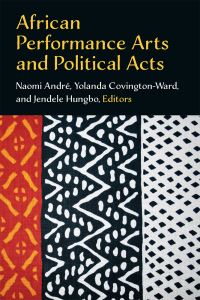 Book Cover for African Performance Arts and Political Acts by Naomi Adele André, Yolanda CovingtonWard, Jendele Hungbo